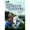 King Arthur's Country: One Land, Two Kings and Two Centuries That Changed Britain Forever
