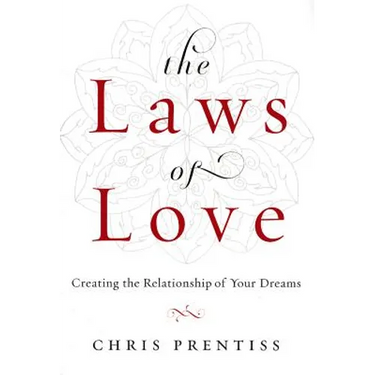 The Laws of Love: Creating the Relationship of Your Dreams