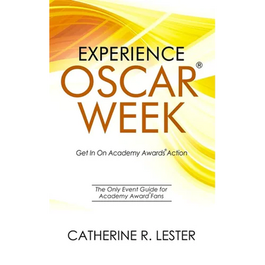 Experience Oscar Week: Get In On Academy Awards Action: The Only Event Guide for Academy Award Fans