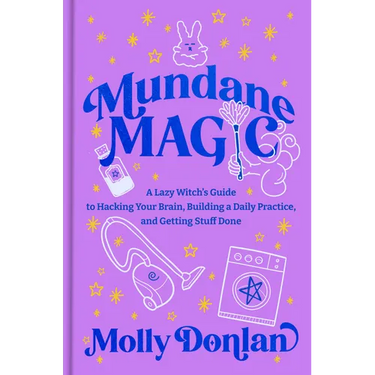 Mundane Magic: A Lazy Witch's Guide to Hacking Your Brain, Building a Daily Practice, and Getting Stuff Done