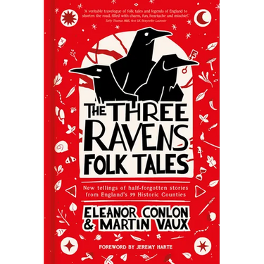 The Three Ravens Folk Tales: New Tellings of Half-Forgotten Stories from England's 39 Historic Counties