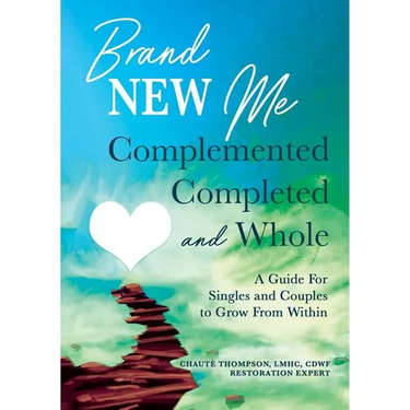Brand New Me: Complemented, Completed and Whole: A Guide for Singles and Couples to Grow from Within