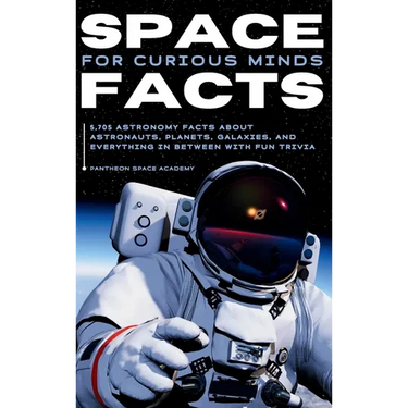 Space Facts for Curious Minds: 5,705 Astronomy Facts About Astronauts, Planets, Galaxies and Everything In Between with Fun Trivia