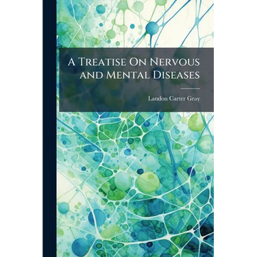 A Treatise On Nervous and Mental Diseases: For Students and Practitioners of Medicine