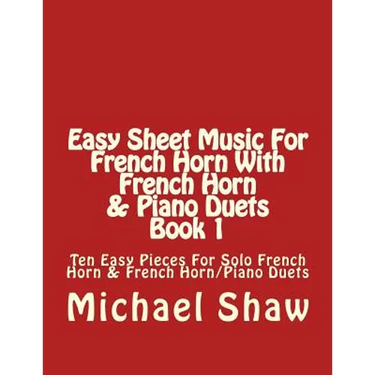 Easy Sheet Music For French Horn With French Horn & Piano Duets Book 1: Ten Easy Pieces For Solo French Horn & French Horn/Piano Duets