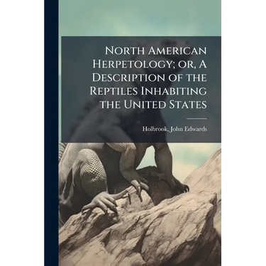 North American Herpetology; or, A Description of the Reptiles Inhabiting the United States