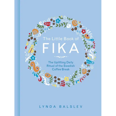 The Little Book of Fika: The Uplifting Daily Ritual of the Swedish Coffee Break