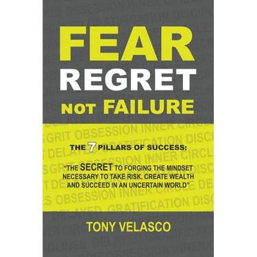 Fear Regret, Not Failure: The 7 Pillars of Success: "The SECRET to forging the mindset necessary to take risk, create wealth and succeed in an u