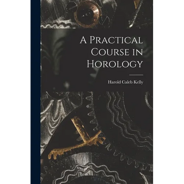A Practical Course in Horology