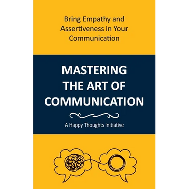 Mastering the Art of Communication: Bring Empathy and Assertiveness in Your Communication
