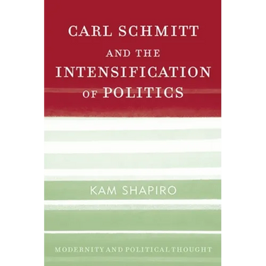 Carl Schmitt and the Intensification of Politics