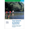 Trout Streams of Southern Appalachia: Fly-Casting in Georgia, Kentucky, North Carolina, South Carolina & Tennessee