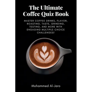 The Ultimate Coffee Quiz Book: Master Coffee Drinks, Flavor, Roasting, Taste, Grinding, Testing, and More with Engaging Multiple-Choice Challenges!