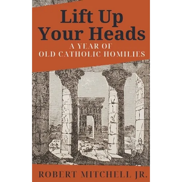 Lift Up Your Heads: A Year of Old Catholic Homilies