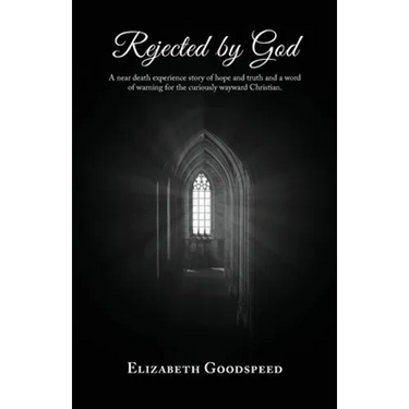 Rejected by God: A near death experience story of hope and truth and a word of warning for the curiously wayward Christian.
