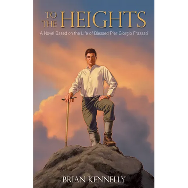 To the Heights: A Novel Based on the Life of Blessed Pier Giorgio Frassati