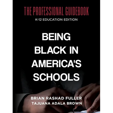 Being Black in America's Schools: The Professional Guidebook: K-12 Education Edition