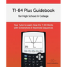 TI-84 Plus Guidebook for High School & College: Your Tutor to Learn How The TI 84 works with Screenshots & Keystroke Sequences