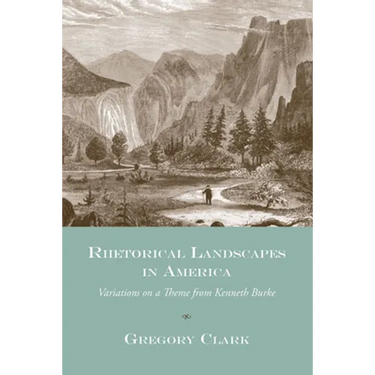 Rhetorical Landscapes in America: Variations on a Theme from Kenneth Burke