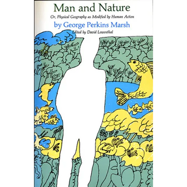 Man and Nature: Or, Physical Geography as Modified by Human Action