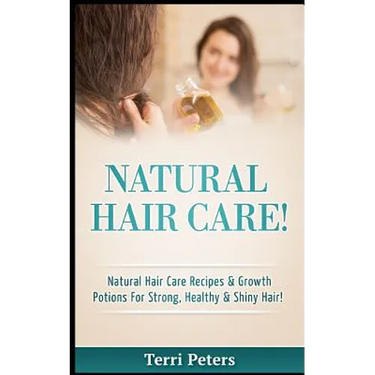 Natural Hair Care!: Natural Hair Care Recipes & Growth Potions for Strong, Healthy & Shiny Hair