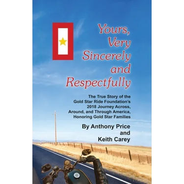 Yours, Very Sincerely And Respectfully: The True Story of the Gold Star Ride Foundation's 2018 Journey Across, Around and Through America, Honoring Go