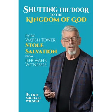 Shutting the Door to the Kingdom of God: How Watch Tower Stole Salvation from Jehovah's Witnesses