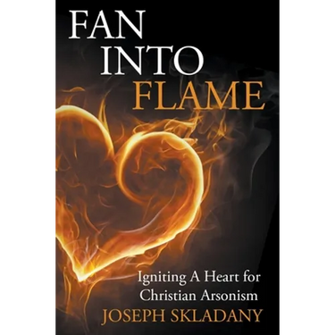Fan Into Flames: Igniting A Heart for Christian Arsonism