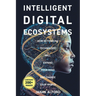 Intelligent Digital Ecosystems: How Rethinking Technology Will Expand Your Mind and Change Your World