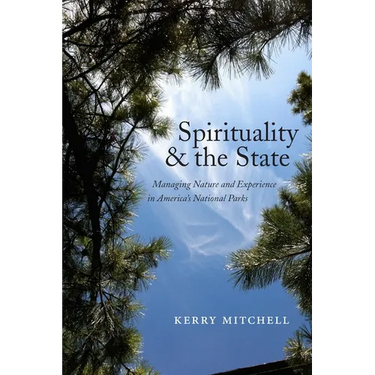 Spirituality and the State: Managing Nature and Experience in America's National Parks