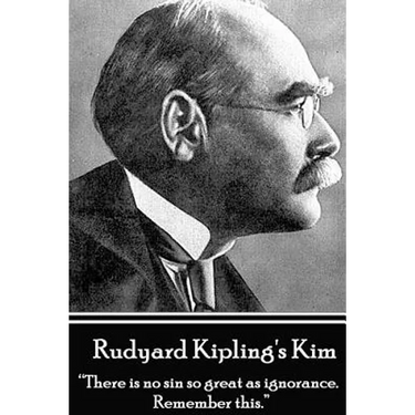 Rudyard Kipling's Kim: "There is no sin so great as ignorance. Remember this."