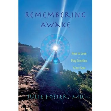 Remembering Awake: How to Love and Play Creation with Y/our Soul