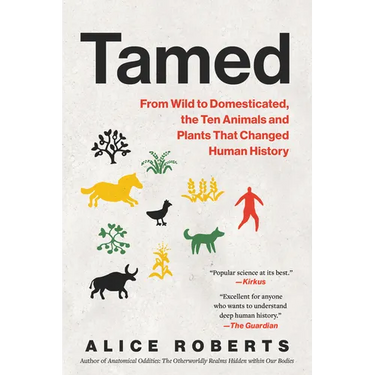 Tamed: From Wild to Domesticated, the Ten Animals and Plants That Changed Human History