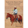 Touch of the Master's Hand: A Biblical View Of Relationships Through True Horsemanship
