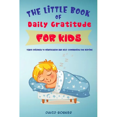 The Little Book of Daily Gratitude for Kids: Teach Children to Mindfulness and Self-Compassion for Bedtime