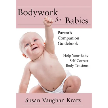 Bodywork for Babies: Parent's Companion Guidebook