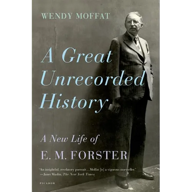 A Great Unrecorded History: A New Life of E. M. Forster