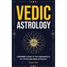 Vedic Astrology: A Beginner's Guide to the Fundamentals of Jyotish and Hindu Astrology