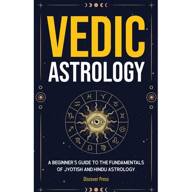 Vedic Astrology: A Beginner's Guide to the Fundamentals of Jyotish and Hindu Astrology