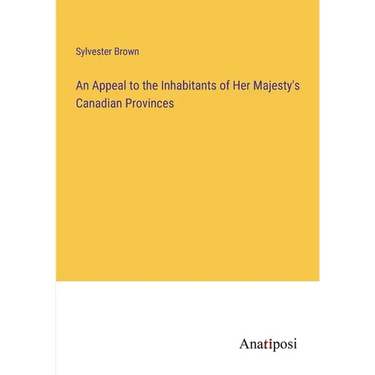 An Appeal to the Inhabitants of Her Majesty's Canadian Provinces