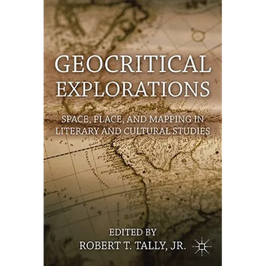 Geocritical Explorations: Space, Place, and Mapping in Literary and Cultural Studies