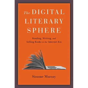 The Digital Literary Sphere: Reading, Writing, and Selling Books in the Internet Era