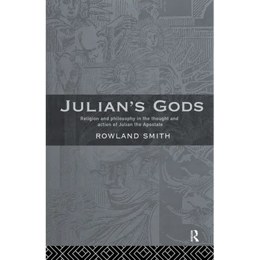 Julian's Gods: Religion and Philosophy in the Thought and Action of Julian the Apostate