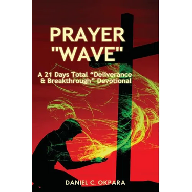 Prayer Wave: A 21 Days Total Deliverance & Breakthrough Devotional: 500 Powerful Prayers & Declarations to Arrest Stubborn Demonic