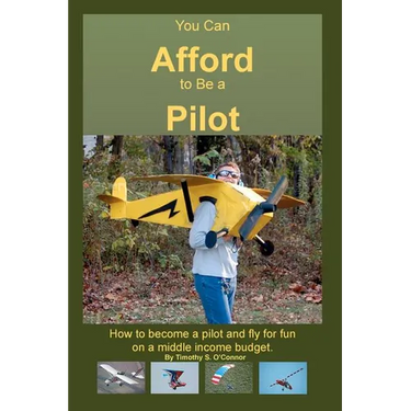 You Can Afford To Be A Pilot: How To Become A Pilot And Fly For Fun On A Middle Income Budget