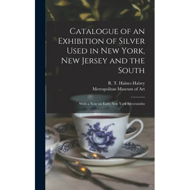 Catalogue of an Exhibition of Silver Used in New York, New Jersey and the South: With a Note on Early New York Silversmiths