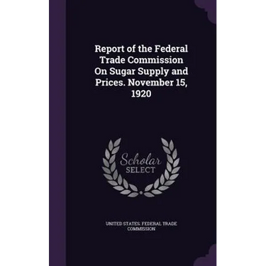 Report of the Federal Trade Commission On Sugar Supply and Prices. November 15, 1920
