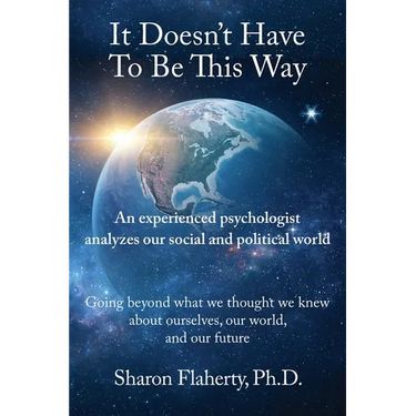 It Doesn't Have to Be This Way: An experienced psychologist analyzes the social and political world