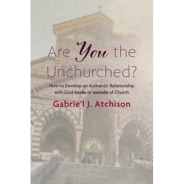Are You the Unchurched?: How to Develop an Authentic Relationship with God Inside or Outside of Church