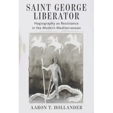 Saint George Liberator: Hagiography as Resistance in the Modern Mediterranean